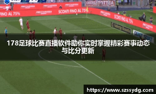 178足球比赛直播软件助你实时掌握精彩赛事动态与比分更新