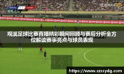 观溪足球比赛直播精彩瞬间回顾与赛后分析全方位解读赛事亮点与球员表现