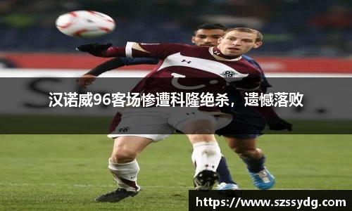 汉诺威96客场惨遭科隆绝杀，遗憾落败