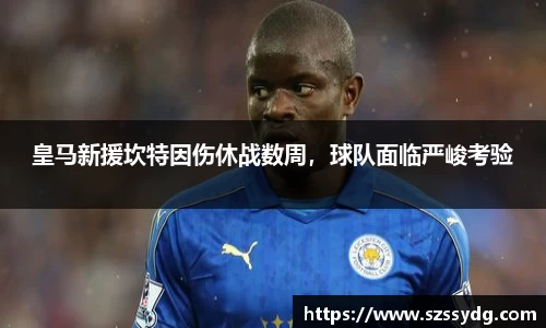 皇马新援坎特因伤休战数周，球队面临严峻考验